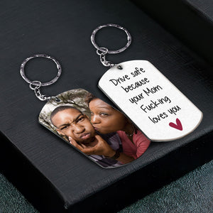 (Photo Inserted) Drive Safe Because Your Mom Fucking Loves You - Personalized Keychain